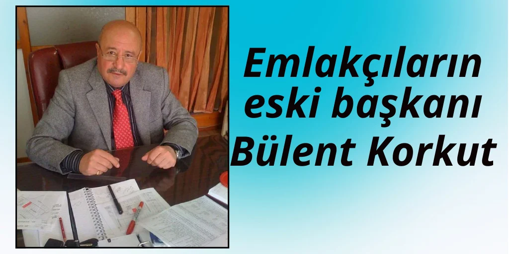 Emlakçılar’ın eski başkanı Bülent Korkut vefat etti