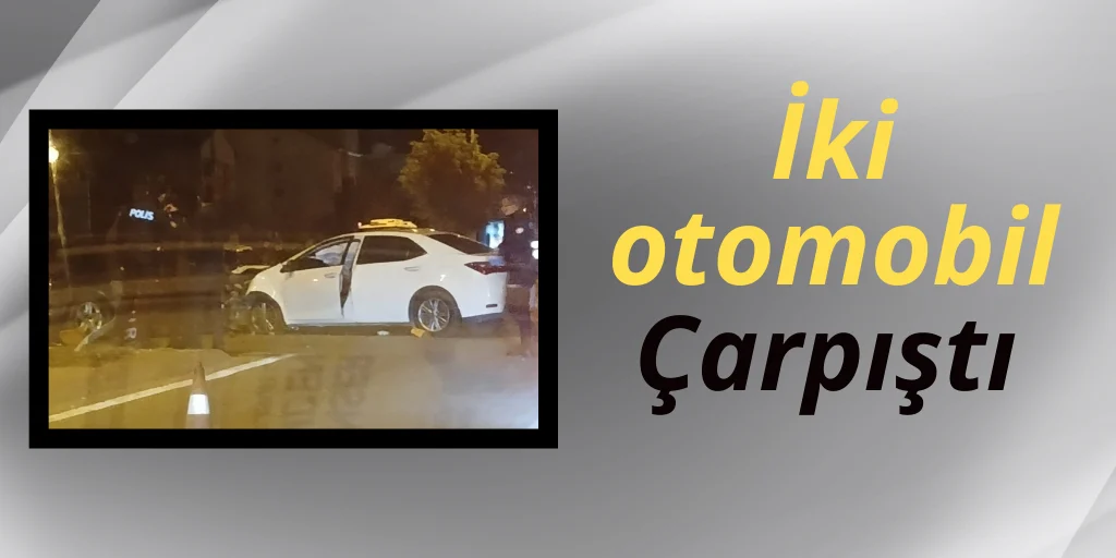İki otomobil çarpıştı…