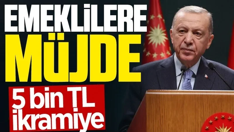 Emeklilere müjde Başkan Erdoğan’dan geldi