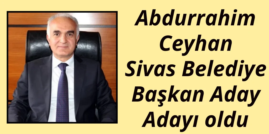 Abdurrahim Ceyhan Belediye Başkan Aday Adayı oldu
