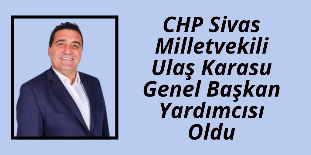CHP Sivas Milletvekili Ulaş Karasu’ya yeni görev…