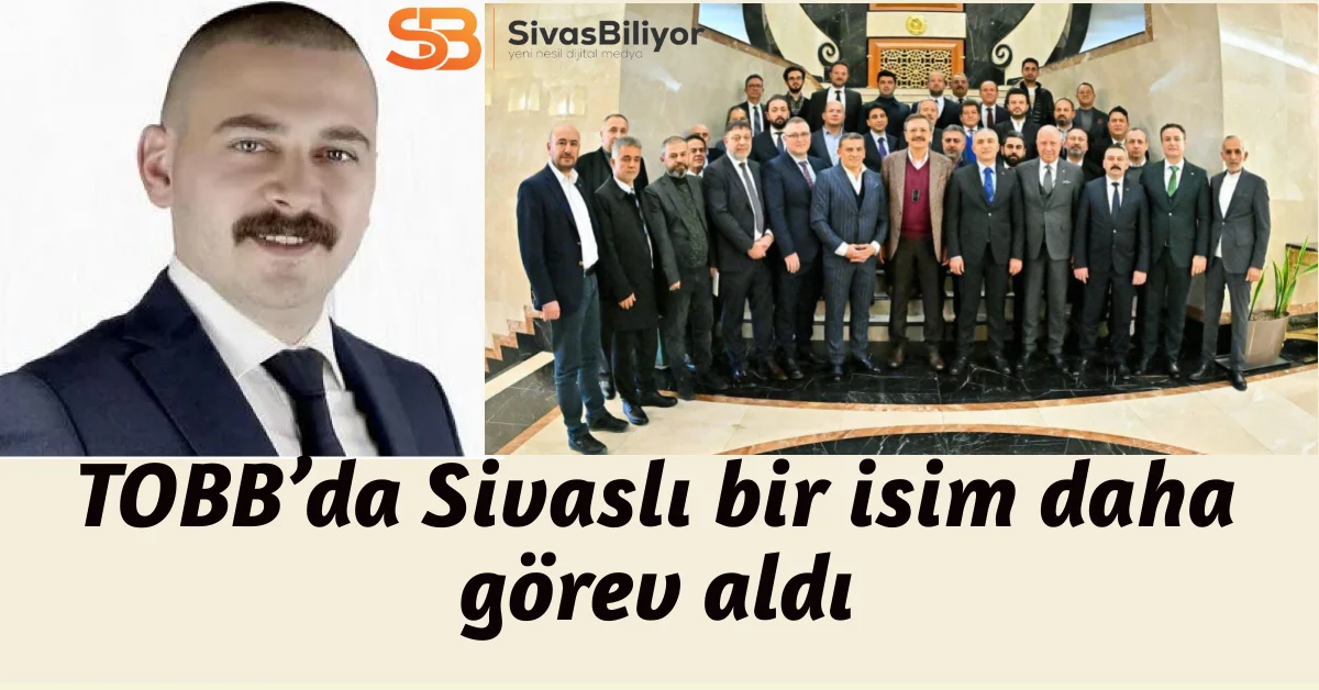 TOBB’da Sivas rüzgârı esiyor. TOBB’da Sivaslı bir isim daha görev aldı