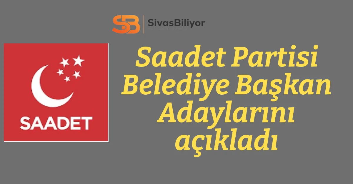 Saadet partisi 48 Belediye başkan adayını açıkladı
