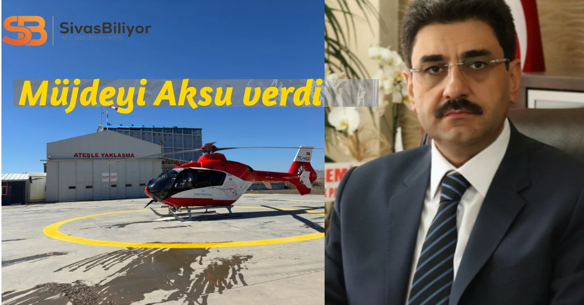 Sivas’a Acil Sağlık Hizmetinde Yeniden Ambulans Helikopter Dönemi Başlıyor!