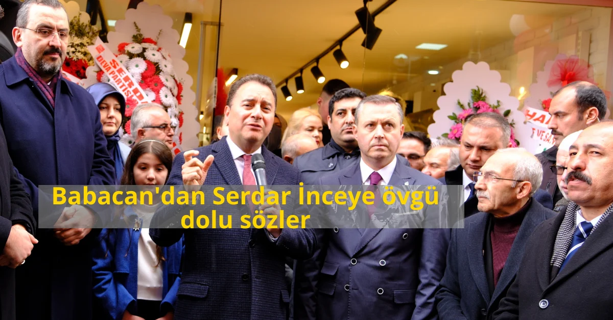 Babacan, Adayı Serdar İnce’yi Övdü: “Projeleriyle Var Olan Bir Adayımız”