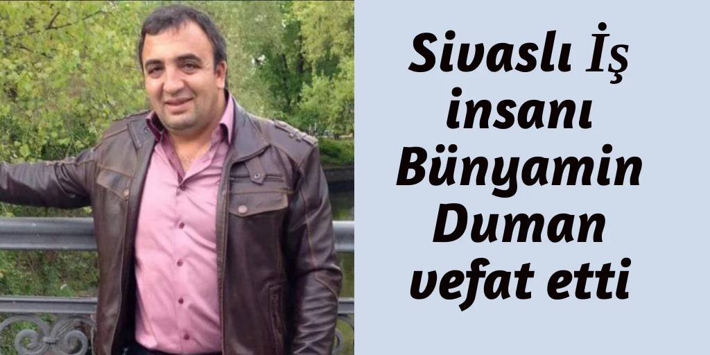 Duman ailesinin acı günü… Bünyamin Duman vefat etti