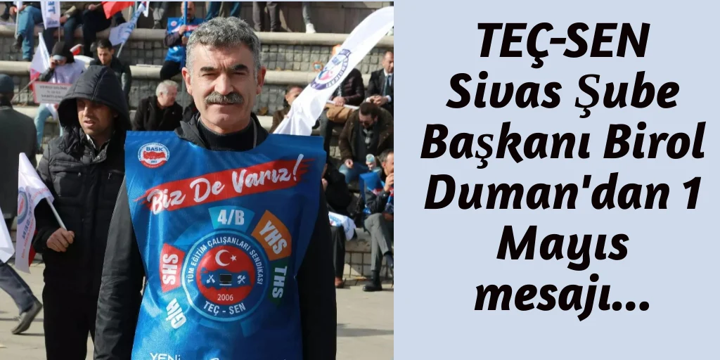 TEÇ-SEN Sivas Şubesi Başkanı Birol Duman’dan 1 Mayıs Mesajı: “Emek ve Dayanışma Önemli”
