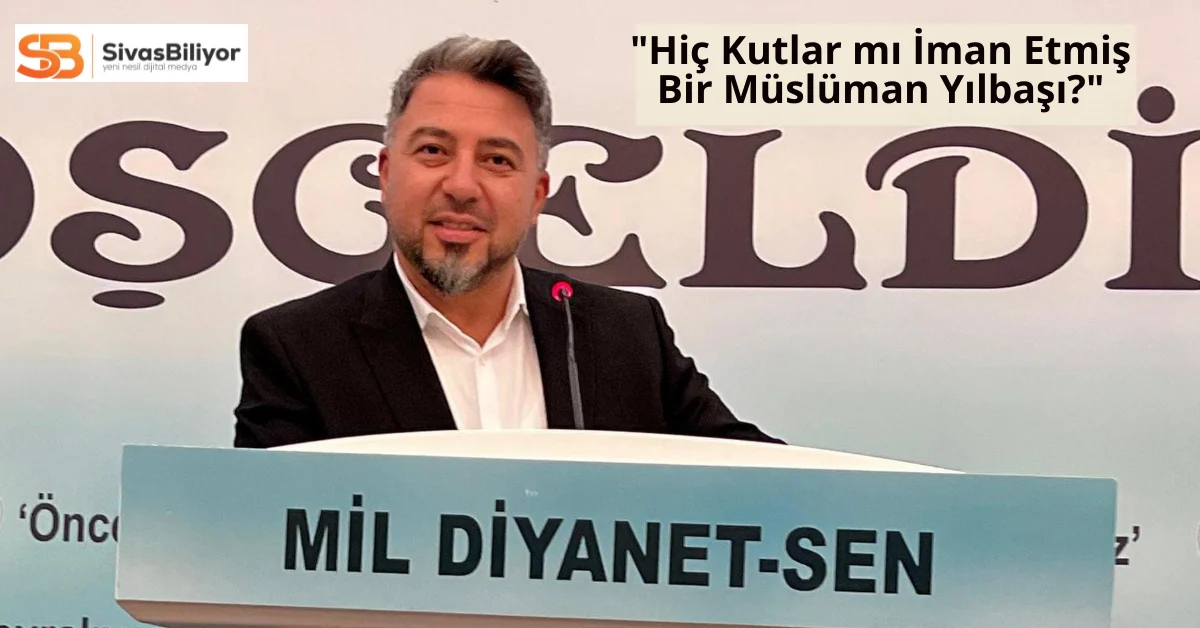 Sivas Mil-Diyanet Sen Şube Başkanı İsa Kukuş’tan Yılbaşı Açıklaması