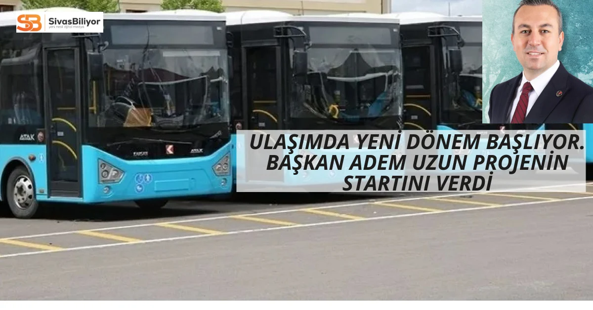Sivas’ta Toplu Taşımada Yeni Dönem Başlıyor
