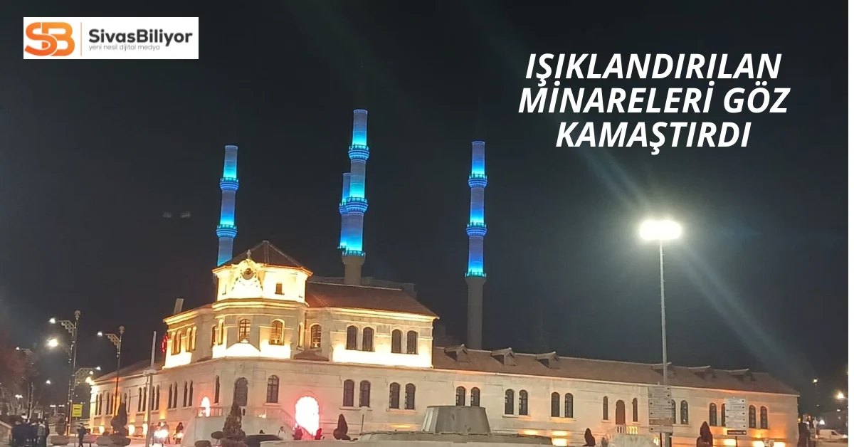 Sivas Merkez Cami’nin Işıklandırılan Minareleri Göz Kamaştırdı