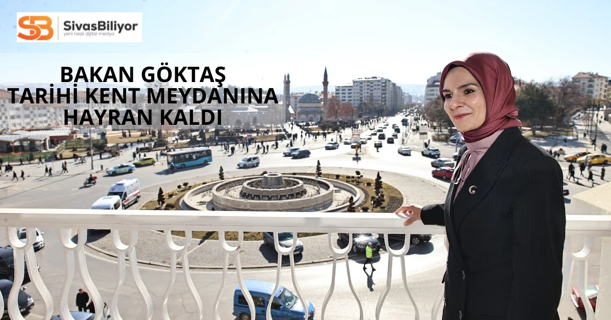 Bakan Göktaş Sivas’ta: Tarihi Kent Meydanına Hayran Kaldı