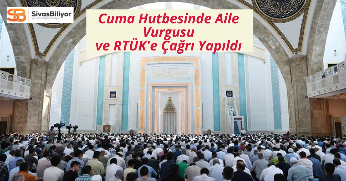 Cuma Hutbesinde Mahremiyet ve Aile Vurgusu: RTÜK’e Çağrı Yapıldı