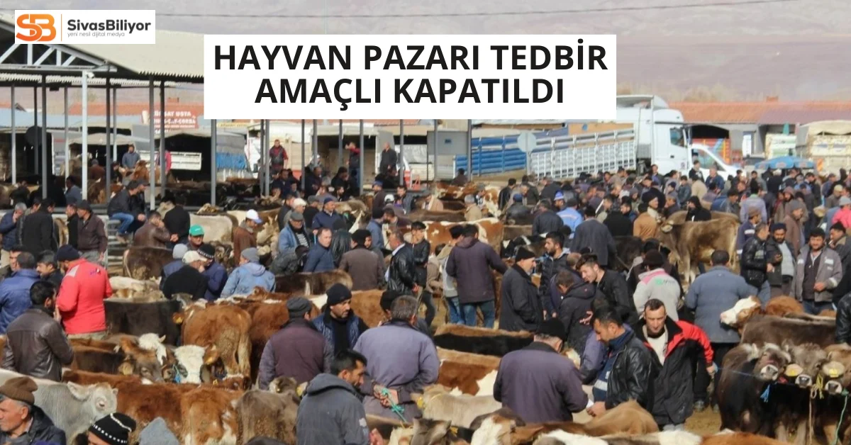 Şarkışla Hayvan Pazarı Şap Hastalığı Tedbirleri Kapsamında Geçici Olarak Kapatıldı