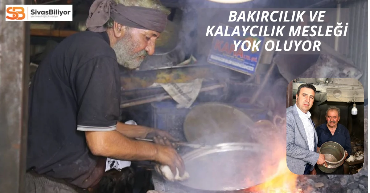 Sivas’ta Bakırcılık ve Kalaycılık Meslekleri Yok Olma Tehlikesiyle Karşı Karşıya!