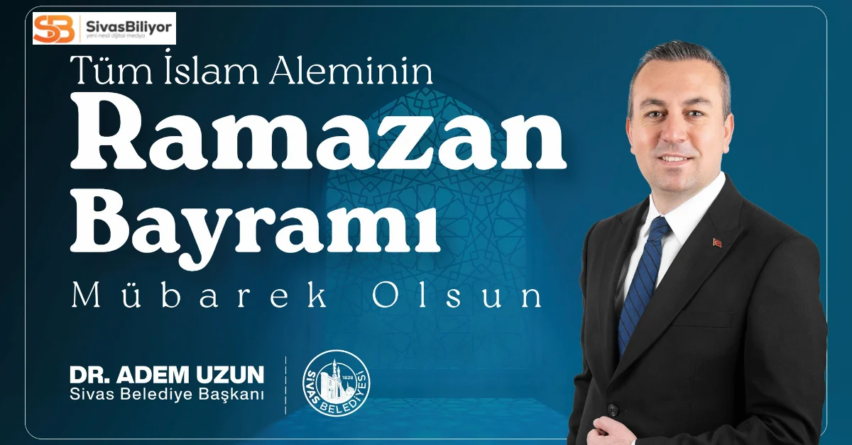 Sivas Belediye Başkanı Dr. Adem Uzun’dan Ramazan Bayramı Mesajı