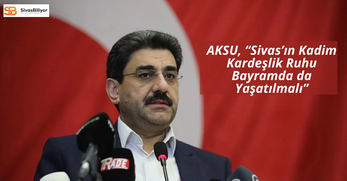 AK Parti Sivas Milletvekili Hakan Aksu’dan Ramazan Bayramı Mesajı