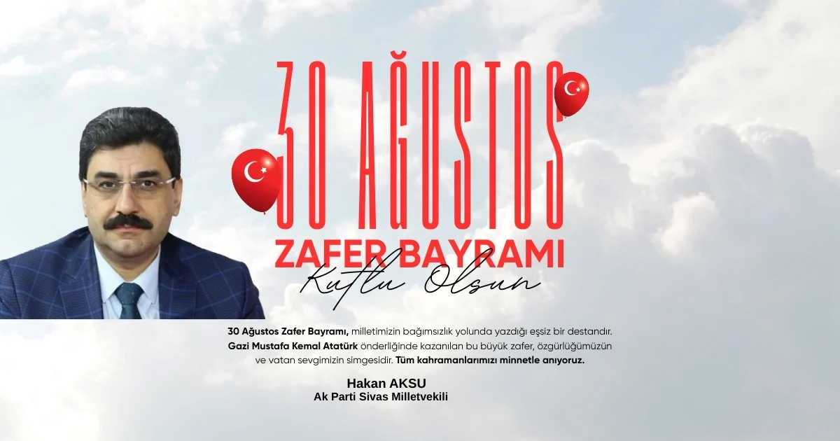 MİLLETVEKİLİ HAKAN AKSU’DAN 30 AĞUSTOS ZAFER BAYRAMI MESAJI