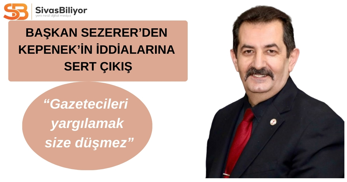 BAŞKAN SEZERER’DEN KEPENEK’E TOKAT GİBİ YANIT