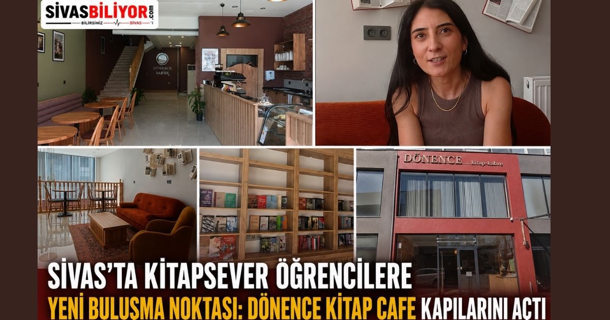 SİVAS’TA KİTAPSEVER ÖĞRENCİLERE YENİ BULUŞMA NOKTASI: DÖNENCE KİTAP CAFE KAPILARINI AÇTI