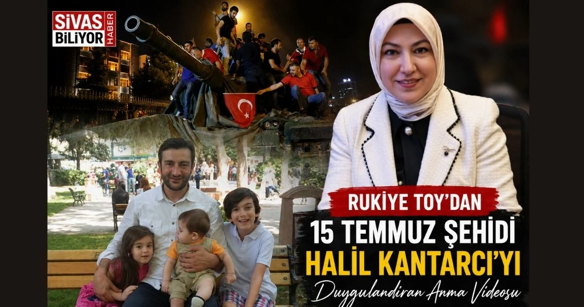 RUKİYE TOY’DAN 15 TEMMUZ ŞEHİDİ HALİL KANTARCI’YI DUYGULANDIRAN ANMA VİDEOSU