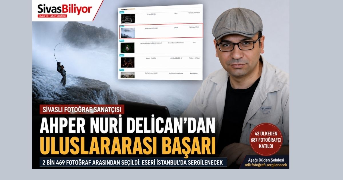 SİVASLI FOTOĞRAF SANATÇISI AHPER NURİ DELİCAN’DAN ULUSLARARASI BAŞARI